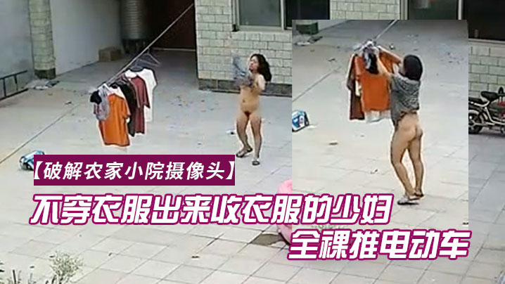 破解农家小院摄像头喜欢不穿衣服出来收衣服的少妇全裸推电动车的样子真搞笑- www.jdav.vip