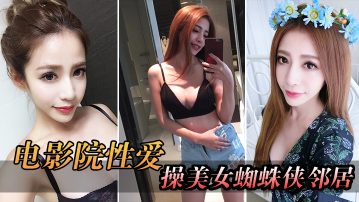 电影院自拍电影院操美女蜘蛛侠邻居_被漂亮小姐姐发现好刺激- www.jdav.vip