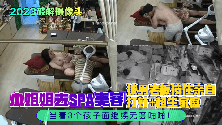 2023破解摄像头小姐姐去SPA美容被男老板按住亲自打针超生家庭当着3个孩子面继续无套啪啪- www.jdav.vip