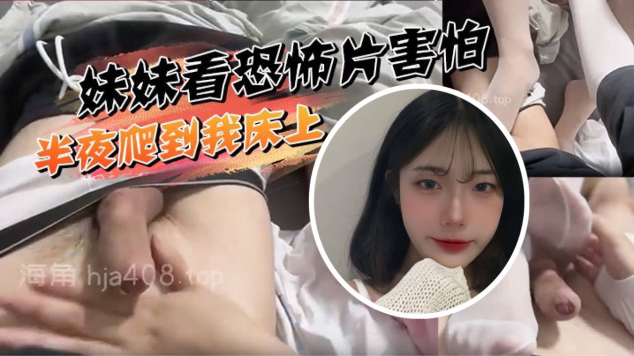 妹妹看恐怖片害怕半夜爬到我床上挑逗被我直接上了- www.jdav.vip